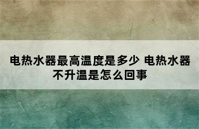 电热水器最高温度是多少 电热水器不升温是怎么回事